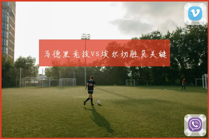 马德里竞技vs埃尔切胜负关键